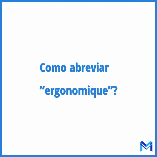 Como abreviar ”Ergonomique”?