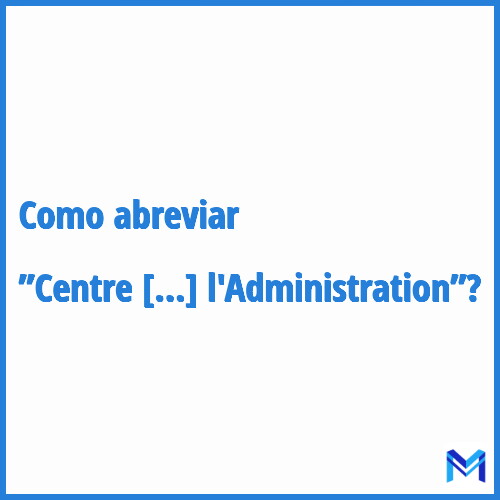 Como abreviar ”Centre de Formation de l'Administration”?