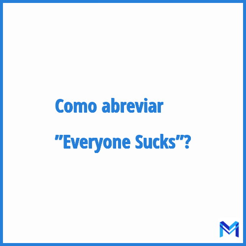 Como abreviar ”Everyone Sucks”?