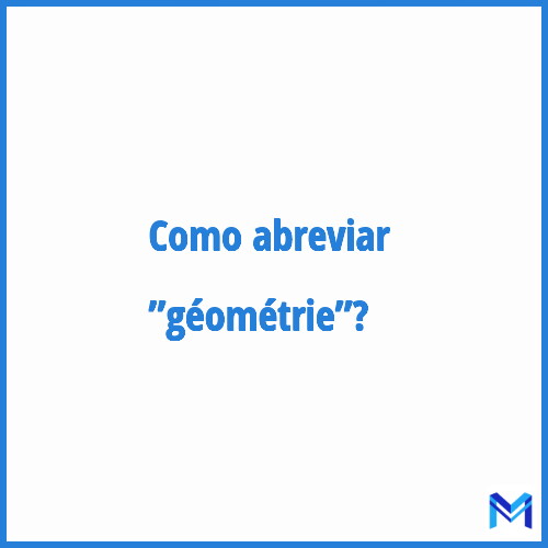 Como abreviar ”Géométrie”?