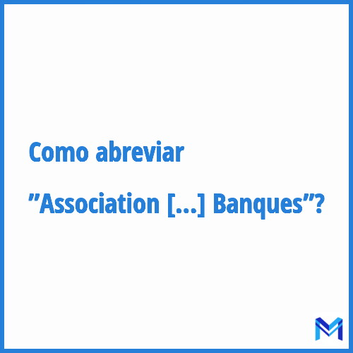 Como abreviar ”Association Française des Banques”?