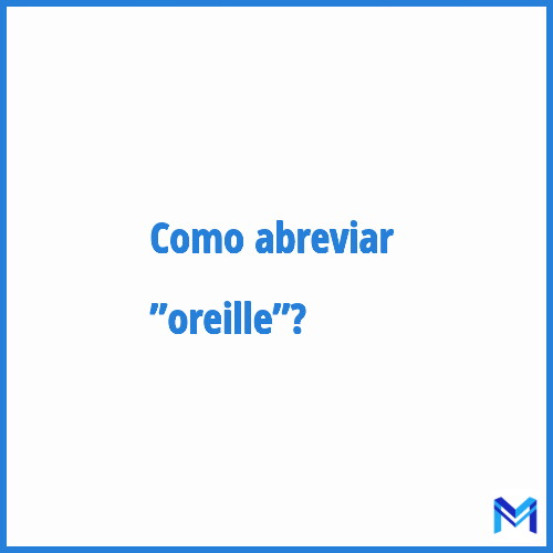 Como abreviar ”Oreille”?