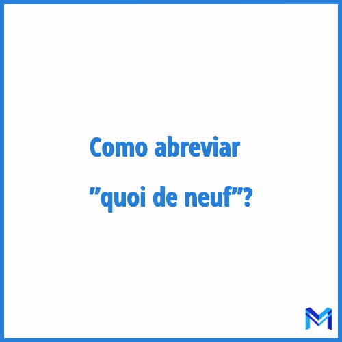 Como abreviar ”Quoi de neuf”?