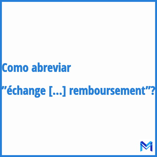 Como abreviar ”échange ou remboursement”?