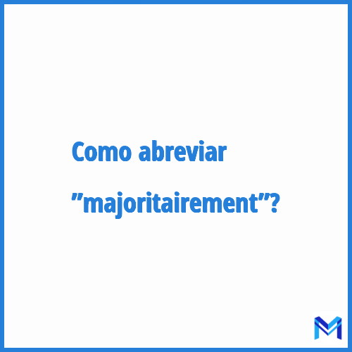 Como abreviar ”Majoritairement”?