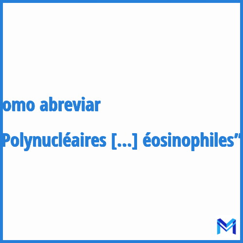 Como abreviar ”Polynucléaires éosinophiles”?