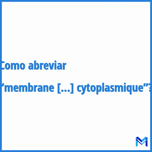 Como abreviar ”Membrane cytoplasmique”?