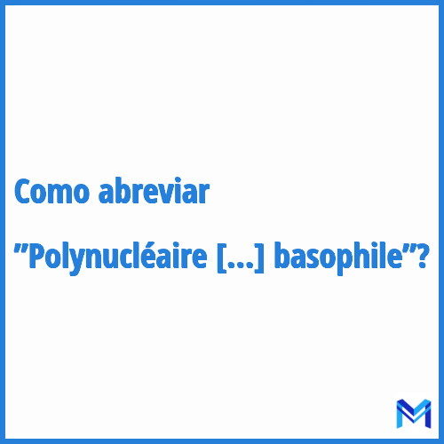Como abreviar ”Polynucléaire basophile”?
