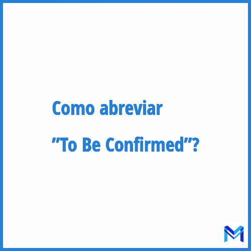 Como abreviar ”To Be Confirmed”?