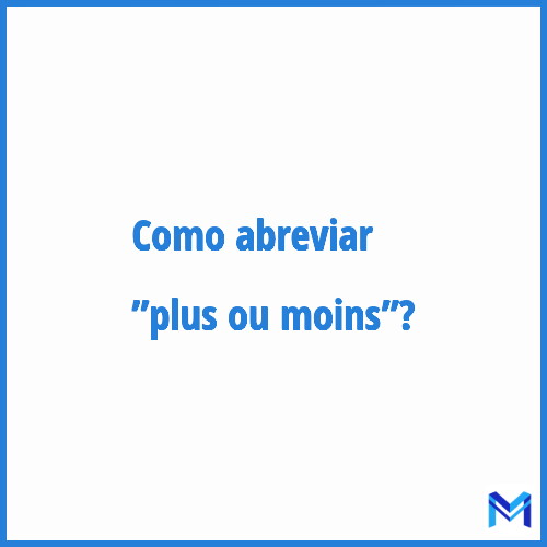Como abreviar ”Plus ou moins”?