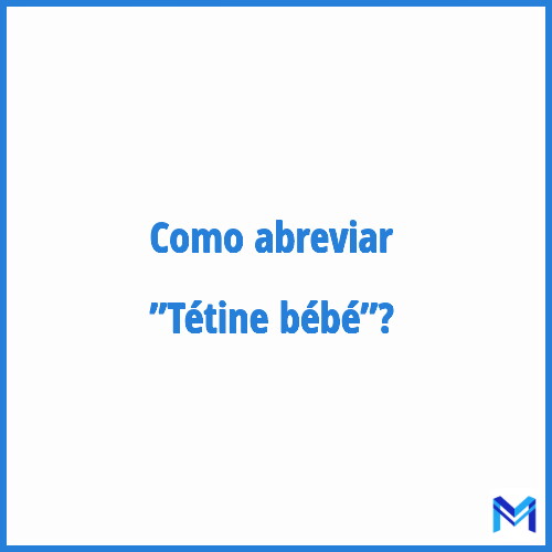 Como abreviar ”Tétine bébé”?