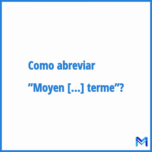 Como abreviar ”Moyen et long terme”?