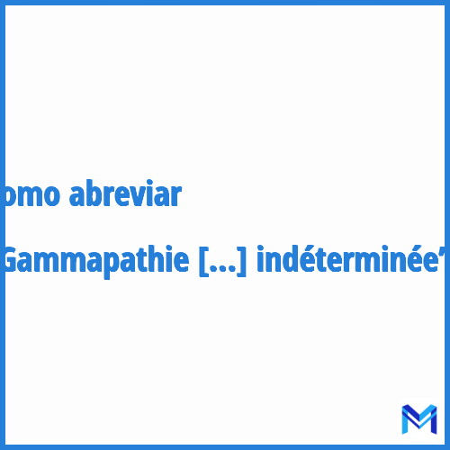 Como abreviar ”Gammapathie monoclonale de signification indéterminée”?