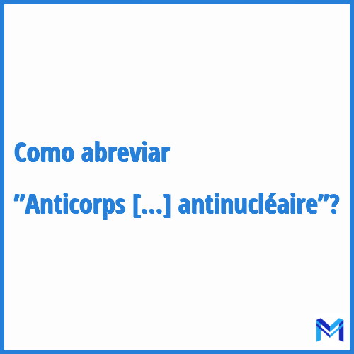Como abreviar ”Anticorps antinucléaire”?