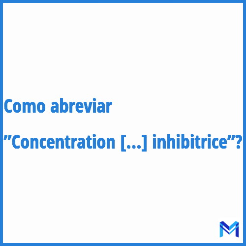 Como abreviar ”Concentration minimale inhibitrice”?