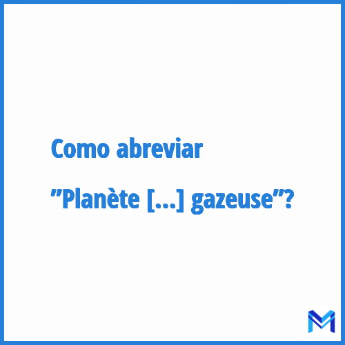 Como abreviar ”Planète gazeuse”?