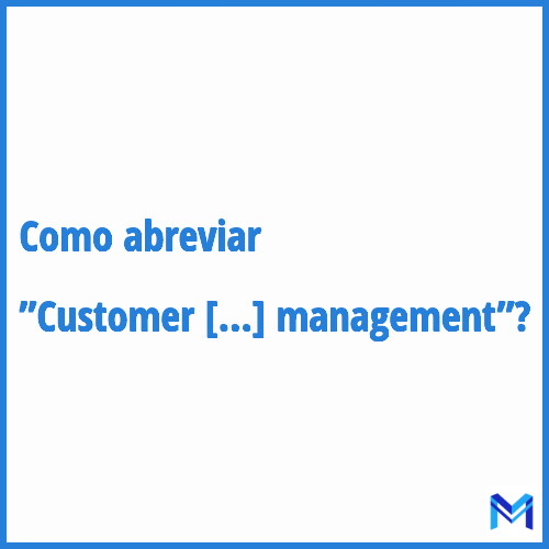 Como abreviar ”Customer relationship management”?