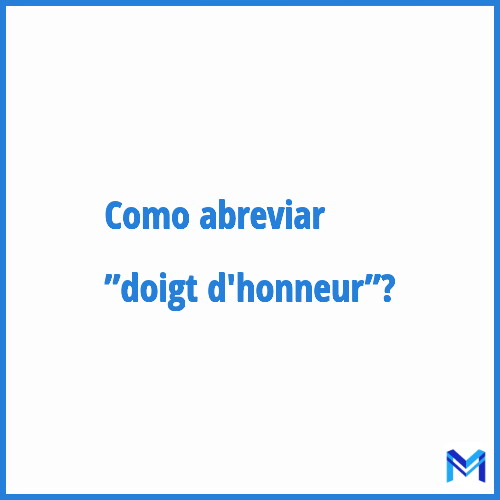 Como abreviar ”Doigt d'honneur”?