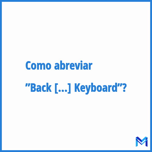 Como abreviar ”Back Behind Keyboard”?