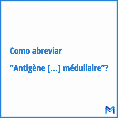 Como abreviar ”Antigène médullaire”?
