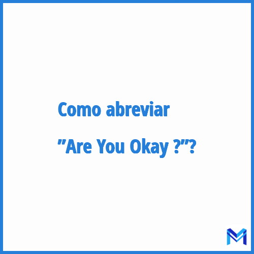 Como abreviar ”Are You Okay ?”?
