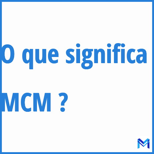 Cosa significa “MCM”?