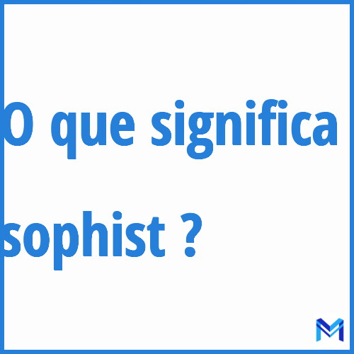 Cosa significa “sophist”?