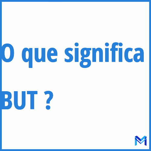 Cosa significa “BUT”?